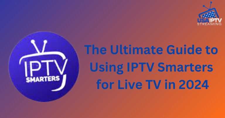 The Ultimate Guide to Using IPTV Smarters for Live TV in 2024