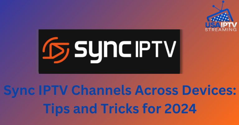 Sync IPTV Channels Across Devices: Tips and Tricks for 2024