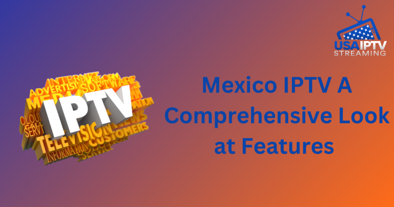 Mexico IPTV A Comprehensive Look at Features and Benefits or Mexico IPTV Features