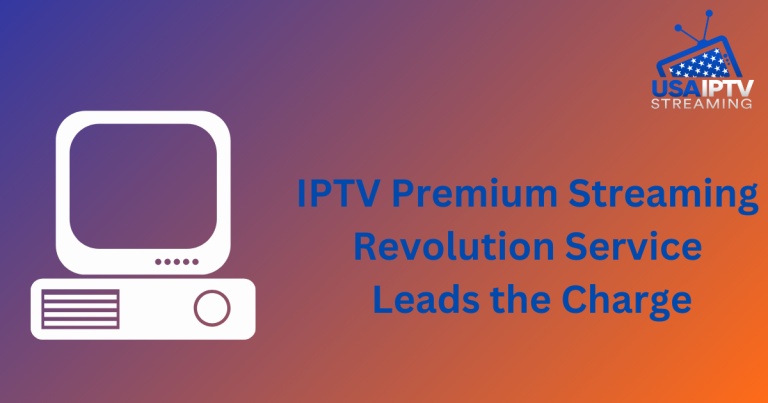 IPTV Premium Streaming Revolution Service Leads the Charge