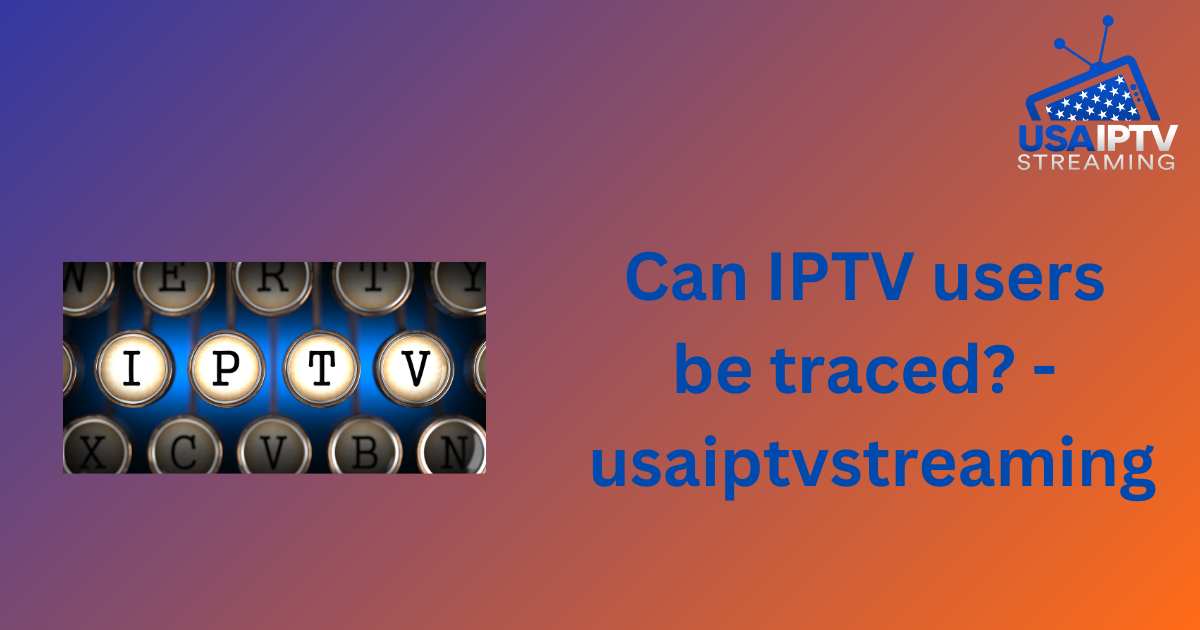 Can IPTV users be traced?