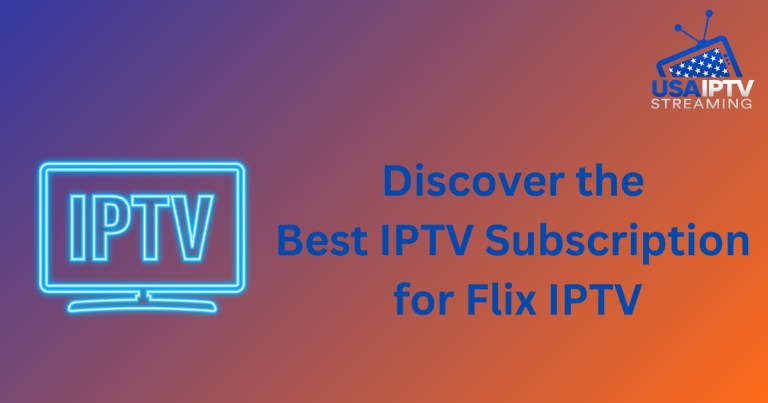 Discover the Best IPTV Subscription for Flix IPTV