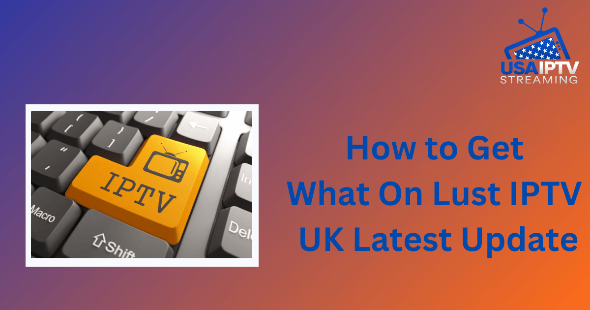 How to Get What On Lust IPTV UK Latest Update