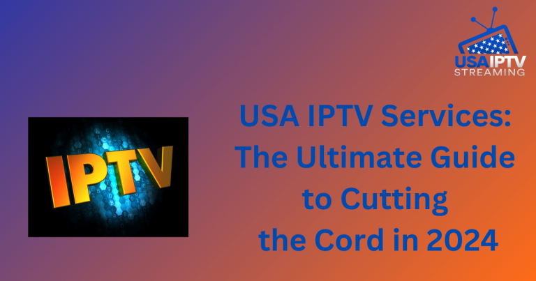 USA IPTV Services: The Ultimate Guide to Cutting the Cord in 2024