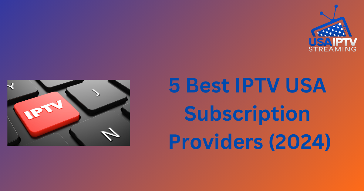 5 Best IPTV USA Subscription Providers (2024)