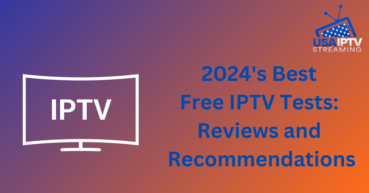 2024's Best Free IPTV Tests: Reviews and Recommendations