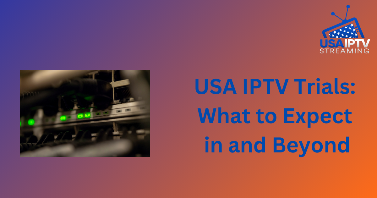 USA IPTV Trials: What to Expect in and Beyond