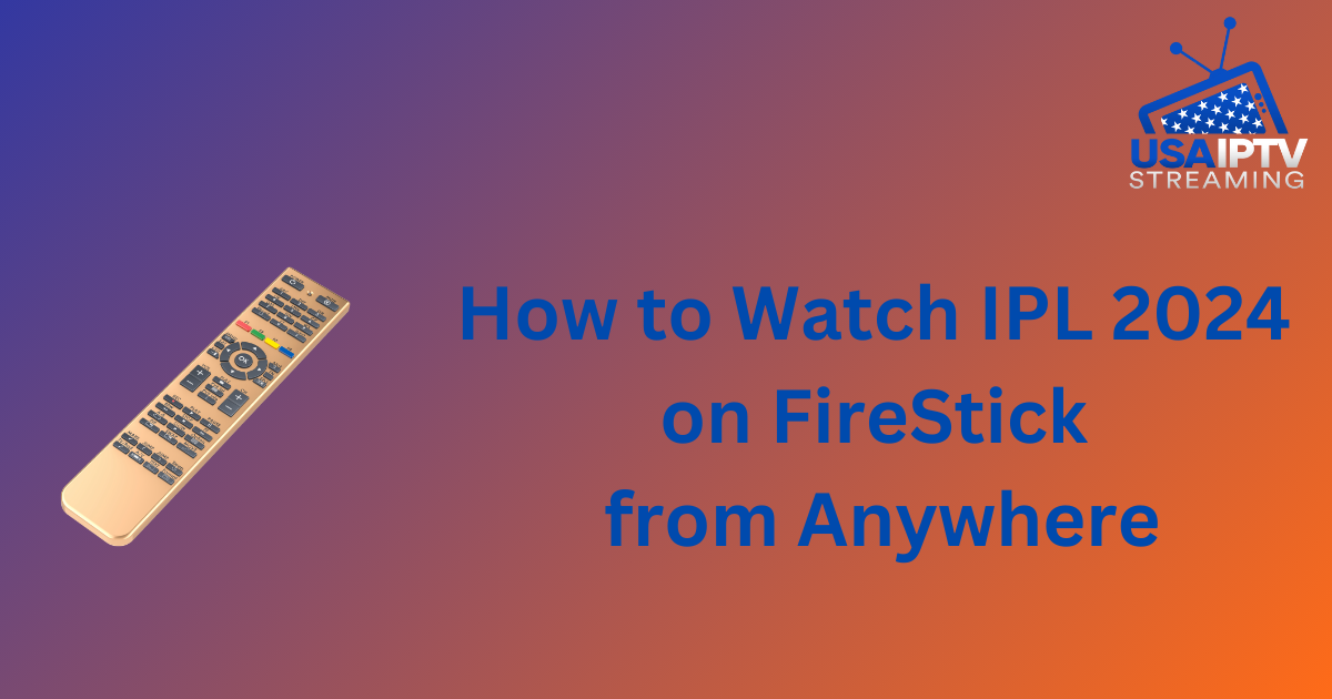 How to Watch IPL 2024 on FireStick from Anywhere