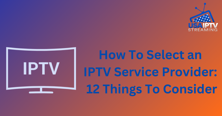 How To Select an IPTV Service Provider: 12 Things To Consider