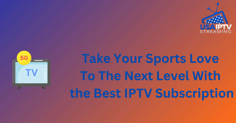 Take Your Sports Love To The Next Level With the Best IPTV Subscription