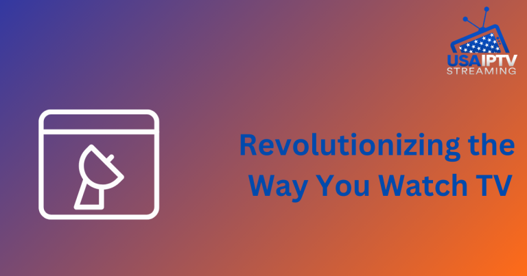 Revolutionizing the Way You Watch TV for uSA IPTV