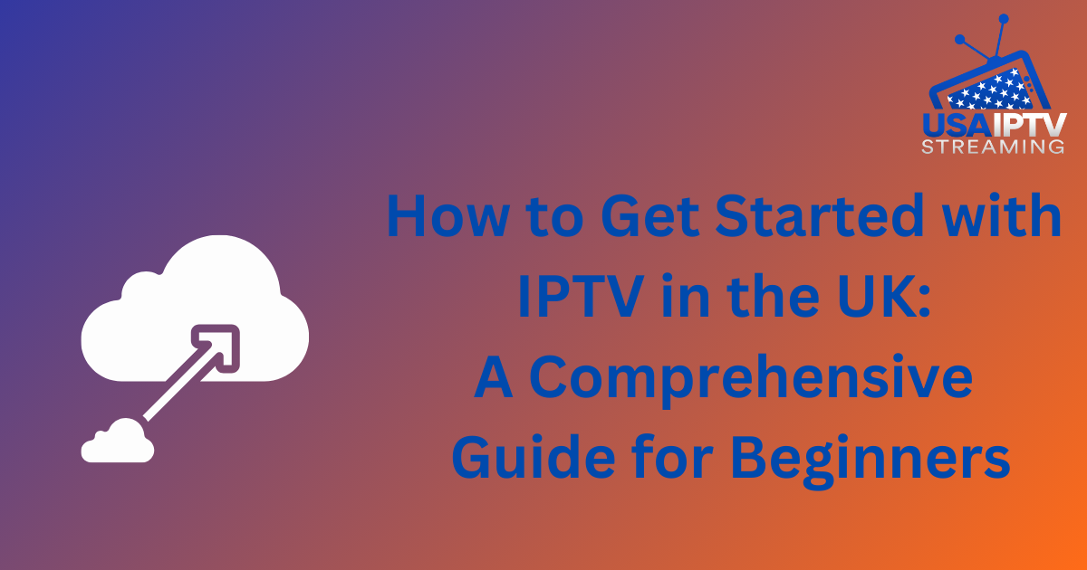 How to Get Started with IPTV in the UK: A Comprehensive Guide for Beginners