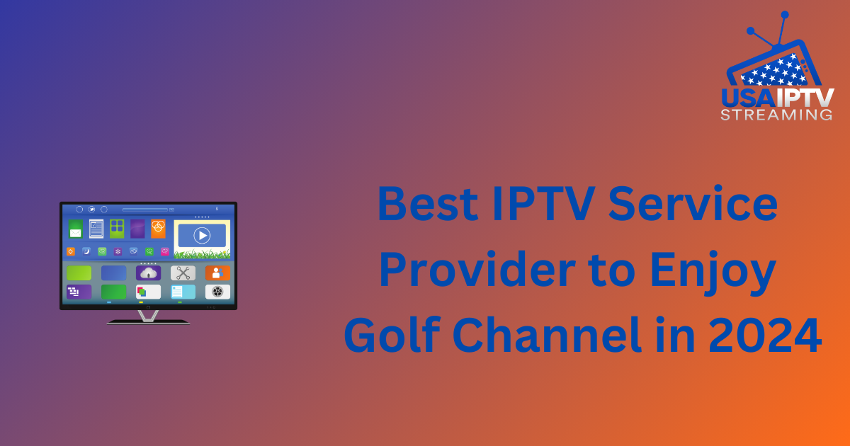 Best IPTV Service Provider to Enjoy Golf Channel in 2024