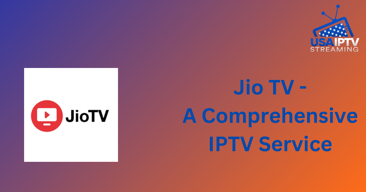 Jio TV - A Comprehensive IPTV Service