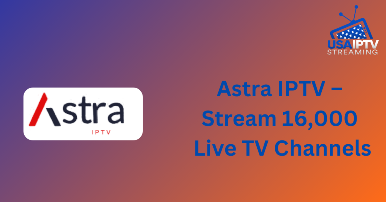 Astra IPTV – Stream 16,000 Live TV Channels